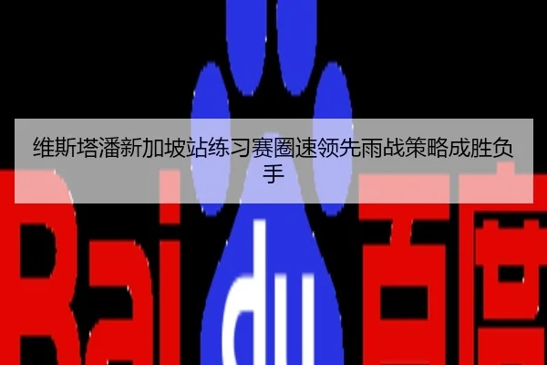 维斯塔潘新加坡站练习赛圈速领先雨战策略成胜负手